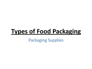 Types of Food Packaging
Packaging Supplies
 