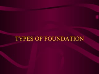TYPES OF FOUNDATION
 