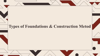 Types of Foundations & Construction Metod
 