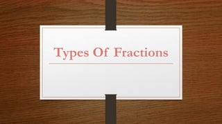 Types Of Fractions
 