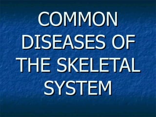 COMMON DISEASES OF THE SKELETAL SYSTEM 