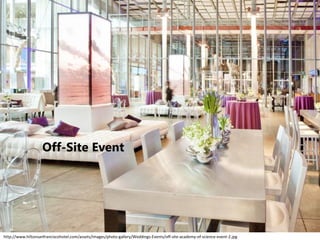 Off-Site Event
http://www.hiltonsanfranciscohotel.com/assets/images/photo-gallery/Weddings-Events/off-site-academy-of-science-event-2.jpg
 