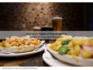 Here some Types of Functions that
known in Food and Beverage:
https://gettaphunter.com/wp-content/uploads/2015/01/0035.jpg
 