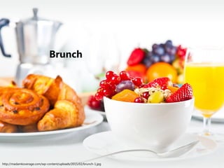 Brunch
http://madamkoverage.com/wp-content/uploads/2015/02/brunch-1.jpg
 