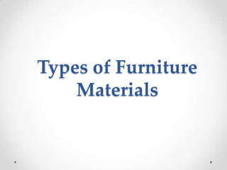 Types of Furniture
    Materials
 