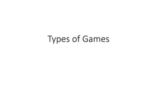 Types of Games
 