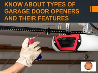 KNOW ABOUT TYPES OF
GARAGE DOOR OPENERS
AND THEIR FEATURES
 