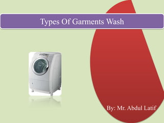 By: Mr. Abdul Latif
Types Of Garments Wash
 