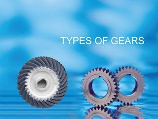 TYPES OF GEARS
 