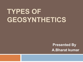 TYPES OF
GEOSYNTHETICS
Presented By
A.Bharat kumar
 