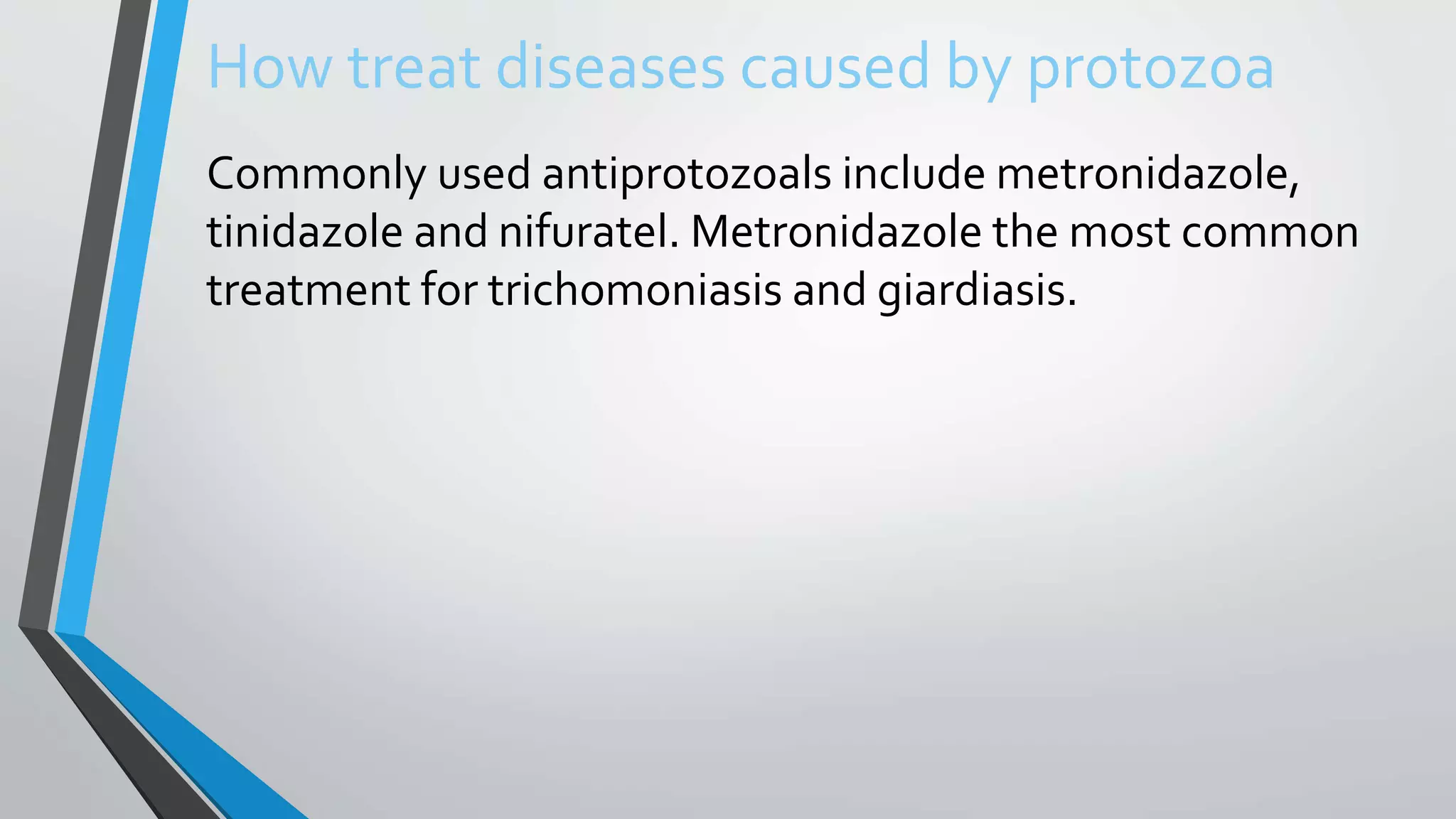How treat diseases caused by protozoa
Commonly used antiprotozoals include metronidazole,
tinidazole and nifuratel. Metronidazole the most common
treatment for trichomoniasis and giardiasis.
 