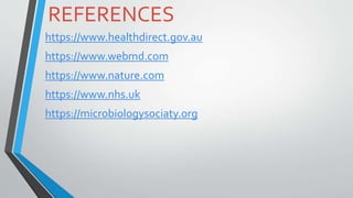 REFERENCES
https://www.healthdirect.gov.au
https://www.webmd.com
https://www.nature.com
https://www.nhs.uk
https://microbiologysociaty.org
 