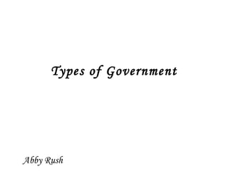 Types of Government Abby Rush 