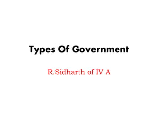 Types Of Government
R.Sidharth of IV A
 