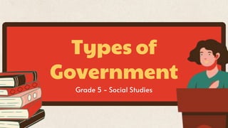 Types of
Government
Grade 5 - Social Studies
 