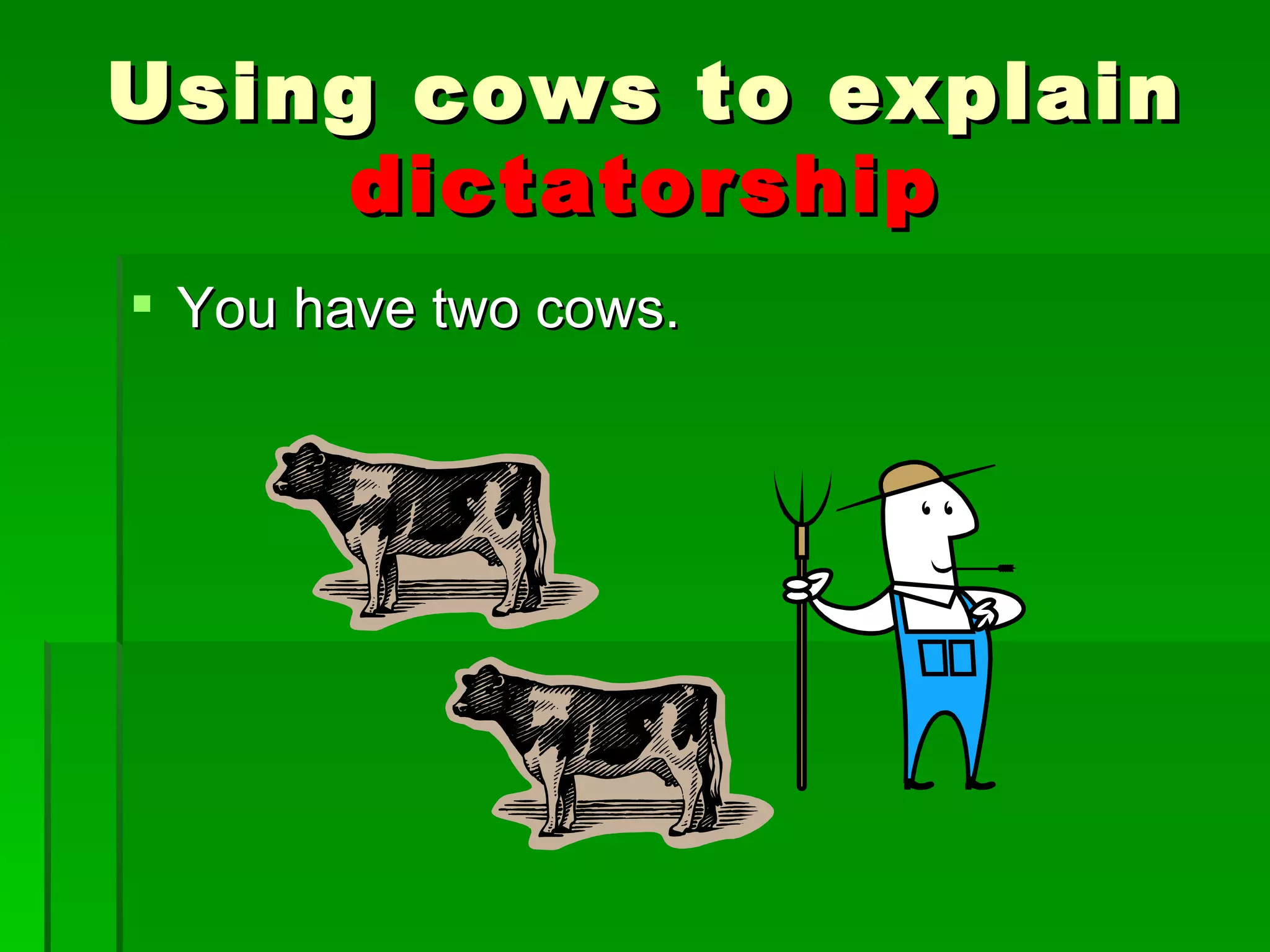 You have two cows. Using cows to explain  dictatorship 