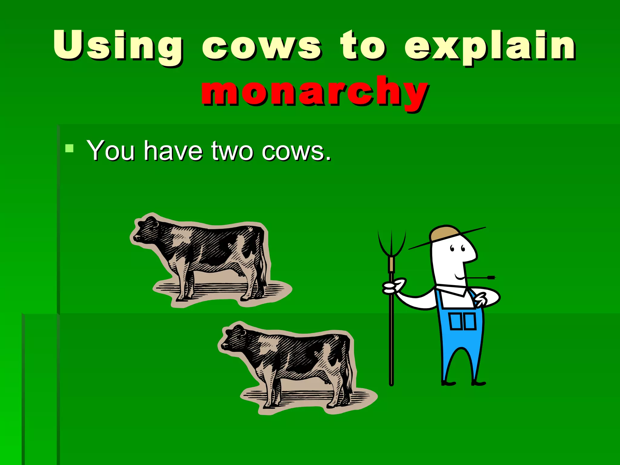 You have two cows. Using cows to explain  monarchy 