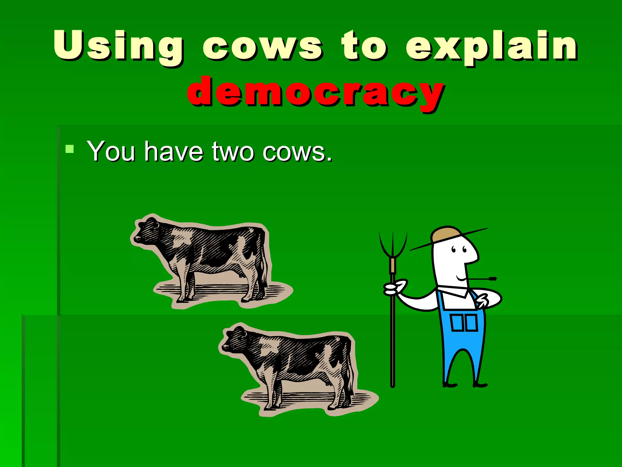 You have two cows. Using cows to explain  democracy 