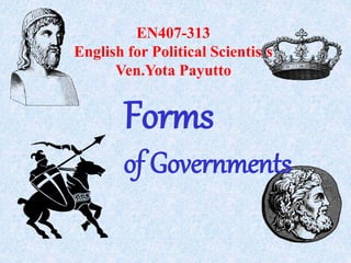 Forms
of Governments
EN407-313
English for Political Scientists
Ven.Yota Payutto
 