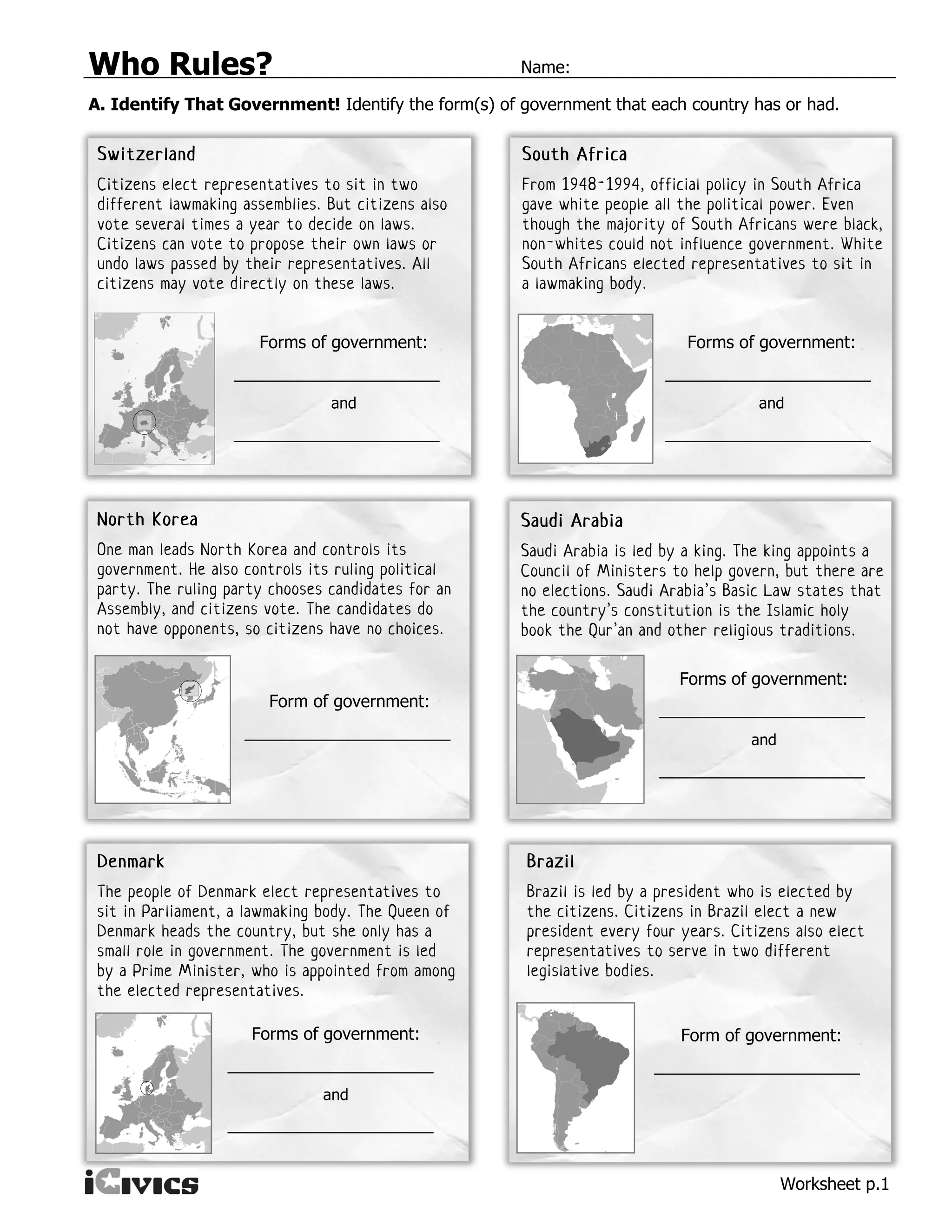 Who Rules? Name:
Worksheet p.1
A. Identify That Government! Identify the form(s) of government that each country has or had.
Form of government:
______________________
Forms of government:
______________________
and
______________________
Forms of government:
______________________
and
______________________
Forms of government:
______________________
and
______________________
Forms of government:
______________________
and
______________________
Form of government:
______________________
 