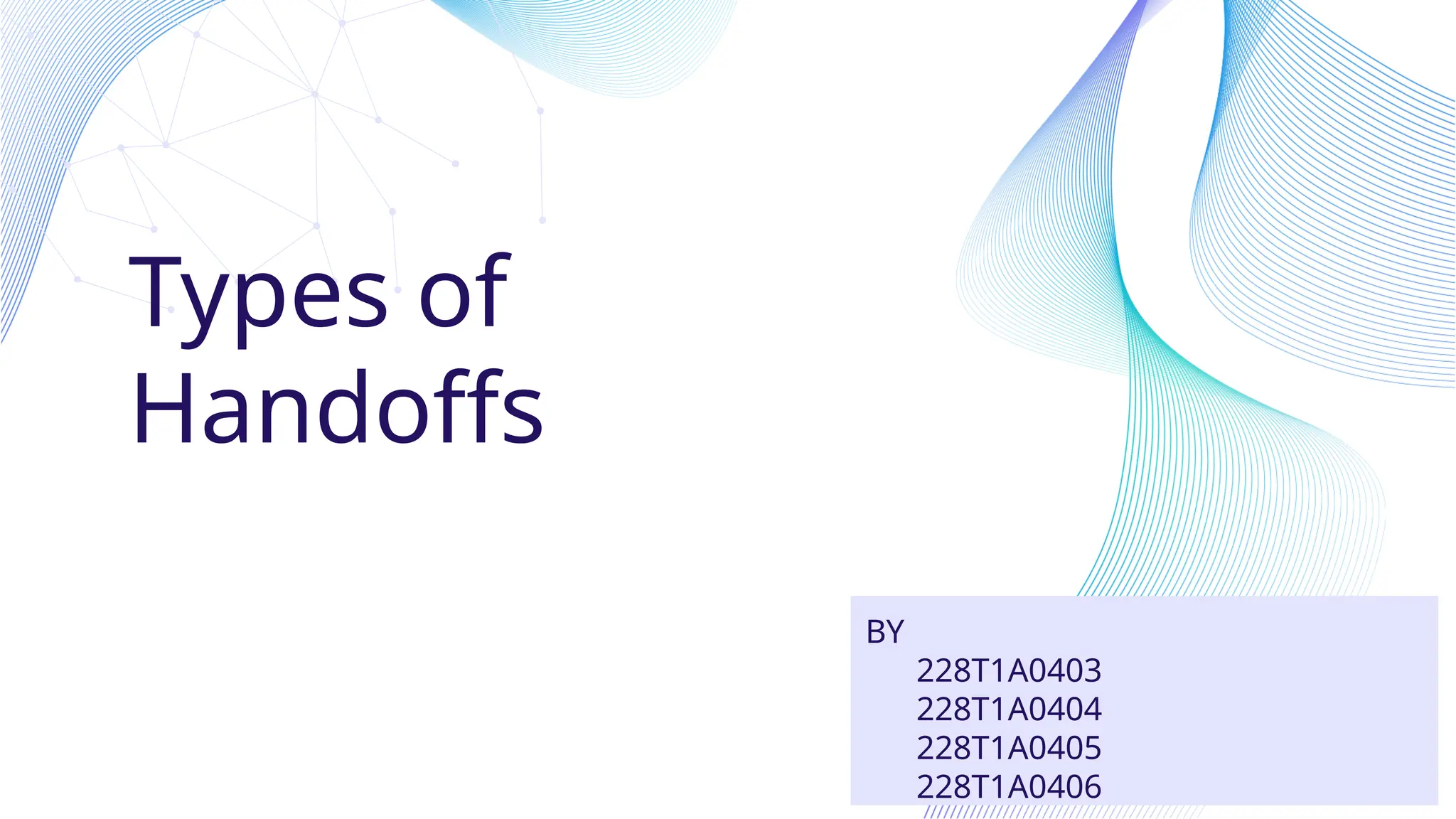 Types of
Handoffs
BY
228T1A0403
228T1A0404
228T1A0405
228T1A0406
 