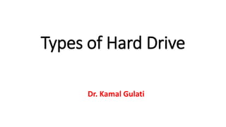 Types of Hard Drive
Dr. Kamal Gulati
 