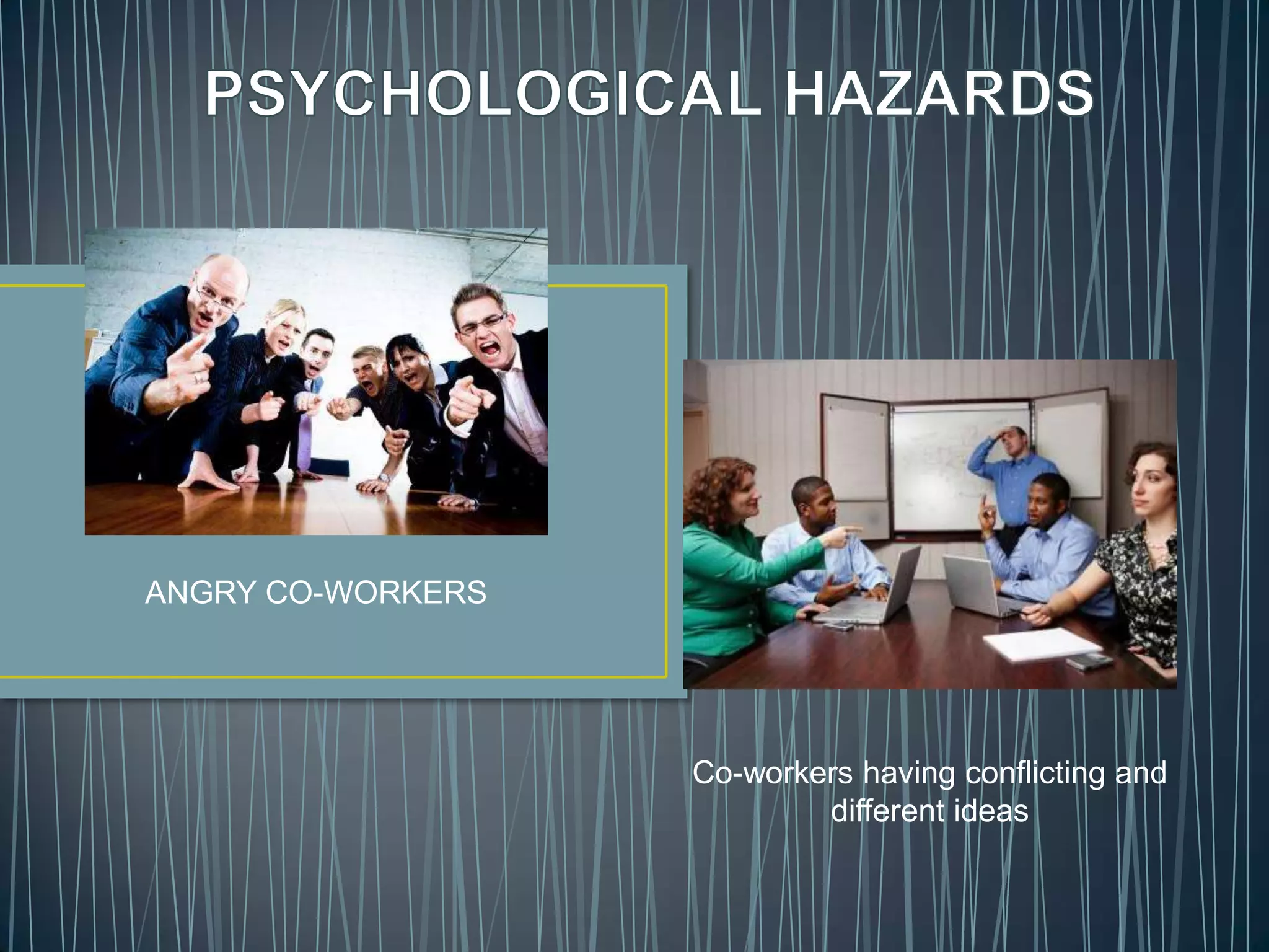 ANGRY CO-WORKERS
Co-workers having conflicting and
different ideas
 