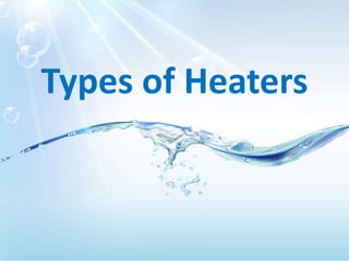 Types of Heaters
 