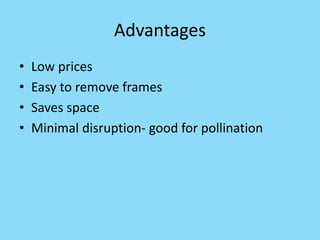 Advantages
• Low prices
• Easy to remove frames
• Saves space
• Minimal disruption- good for pollination
 