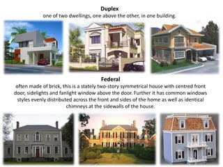 Duplexone of two dwellings, one above the other, in one building.Federaloften made of brick, this is a stately two-story symmetrical house with centred front door, sidelights and fanlight window above the door. Further it has common windows styles evenly distributed across the front and sides of the home as well as identical chimneys at the sidewalls of the house.