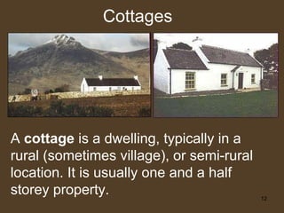 Cottages  A  cottage  is a dwelling, typically in a rural (sometimes village), or semi-rural location. It is usually one a...