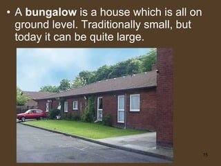 <ul><li>A  bungalow  is a house which is all on ground level. Traditionally small, but today it can be quite large.  </li>...
