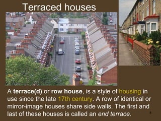 Terraced houses A  terrace(d)  or  row house , is a style of  housing  in use since the late  17th  century . A row of ide...