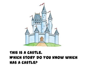 This is a castle.
Which story do you know which
has a castle?
 