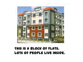 This is a block of flats.
Lots of people live inside.
 