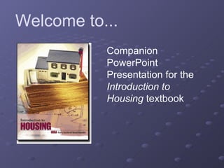 Welcome to...
           Companion
           PowerPoint
           Presentation for the
           Introduction to
           Housing textbook
 