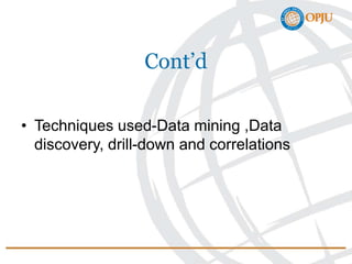 Cont’d
• Techniques used-Data mining ,Data
discovery, drill-down and correlations
 