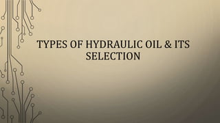 TYPES OF HYDRAULIC OIL & ITS
SELECTION
 