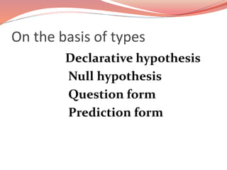 On the basis of types
Declarative hypothesis
Null hypothesis
Question form
Prediction form
 
