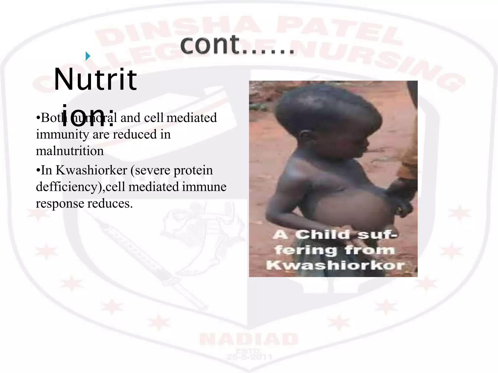 
Nutrit
ion:•Both humoral and cell mediated
immunity are reduced in
malnutrition
•In Kwashiorker (severe protein
defficiency),cell mediated immune
response reduces.
 