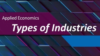 Applied Economics
Types of Industries
 