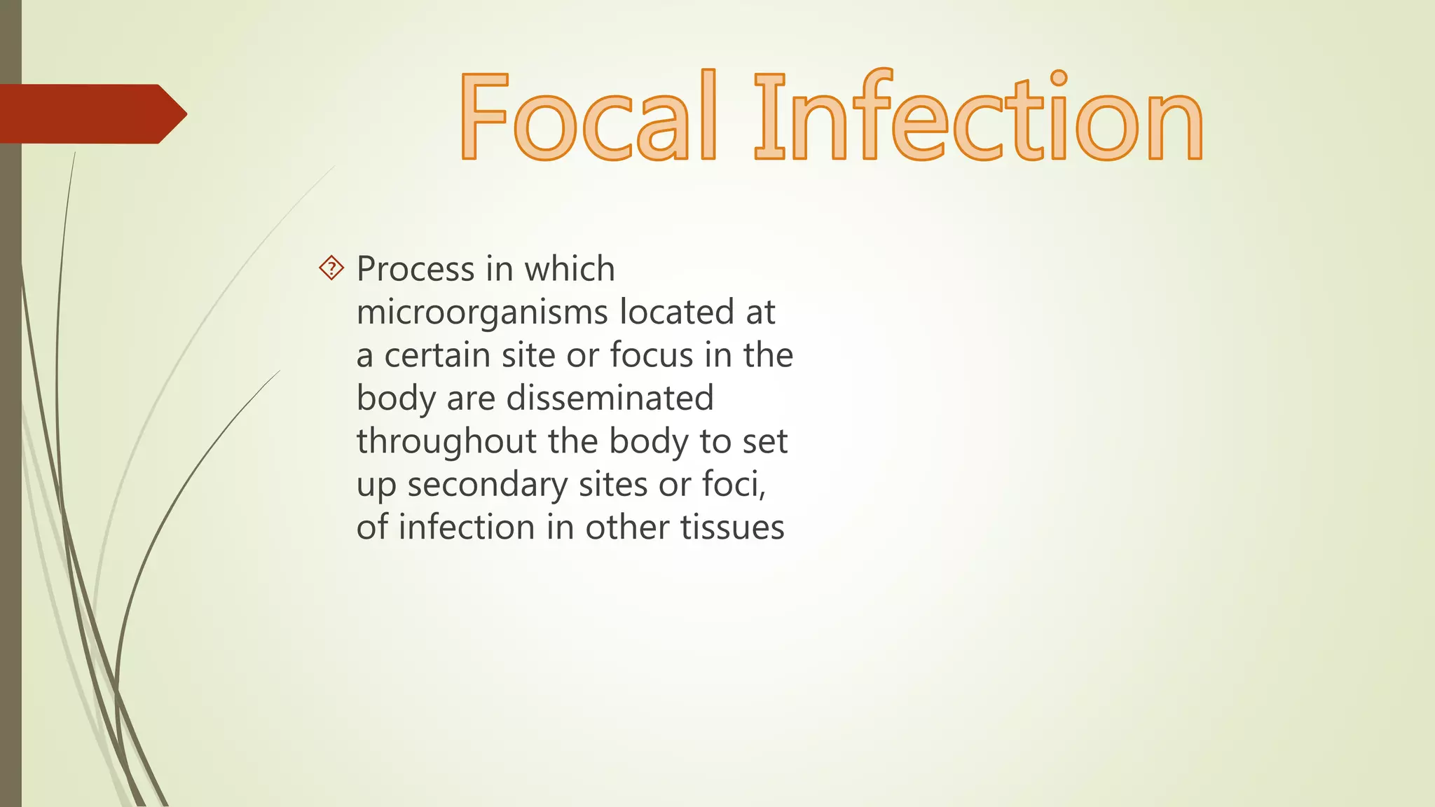  Process in which
microorganisms located at
a certain site or focus in the
body are disseminated
throughout the body to set
up secondary sites or foci,
of infection in other tissues
 