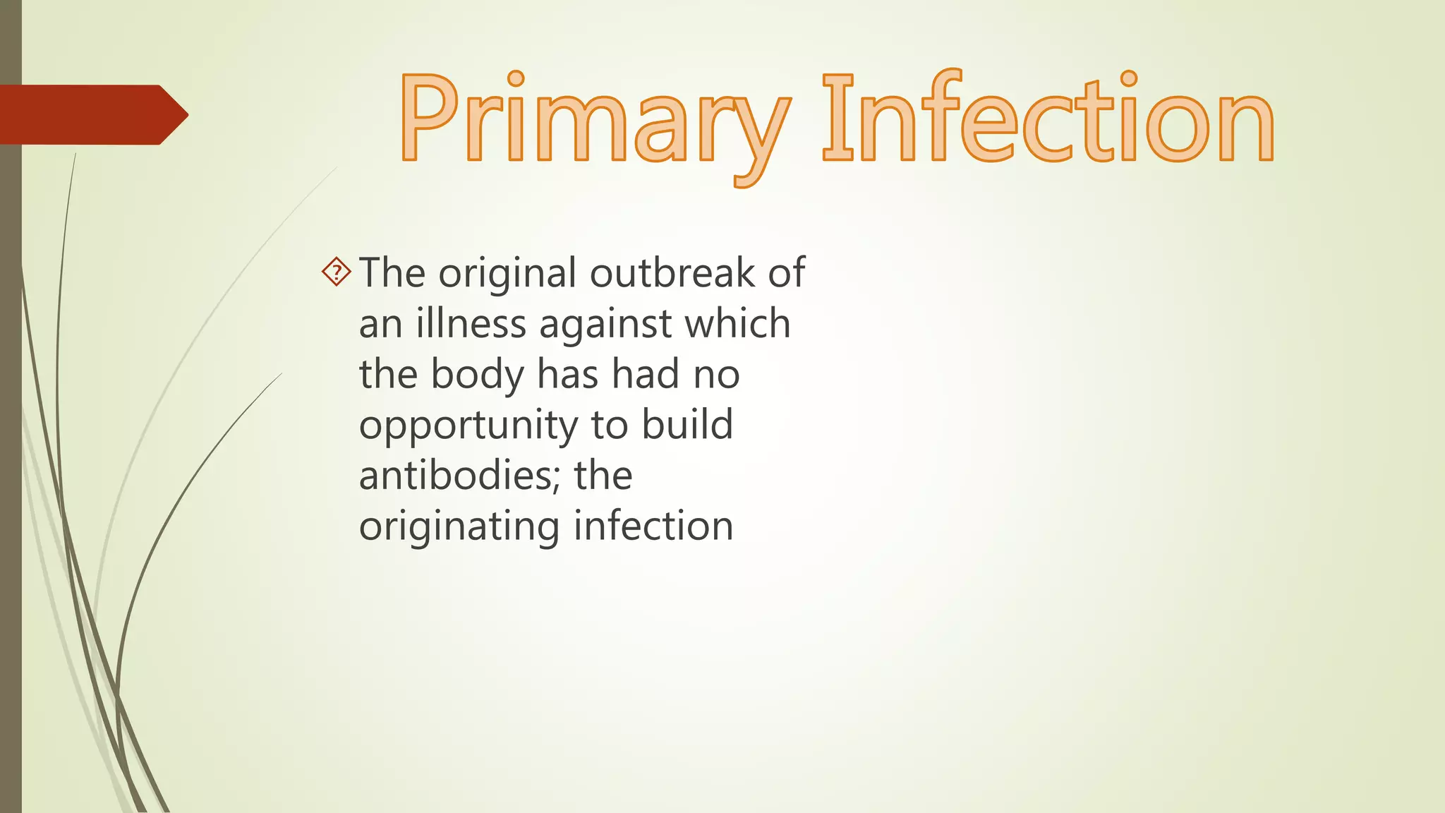The original outbreak of
an illness against which
the body has had no
opportunity to build
antibodies; the
originating infection
 