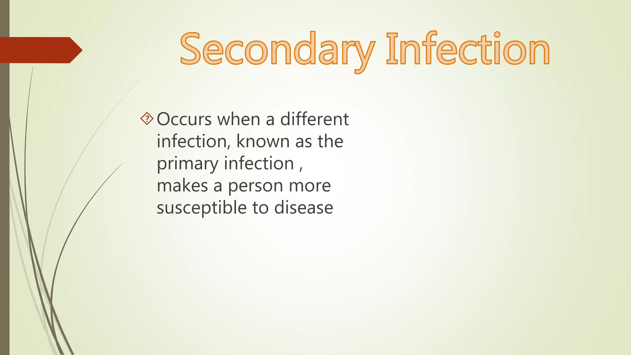 Occurs when a different
infection, known as the
primary infection ,
makes a person more
susceptible to disease
 