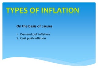 On the basis of causes 
1. Demand pull inflation 
2. Cost push inflation 
 