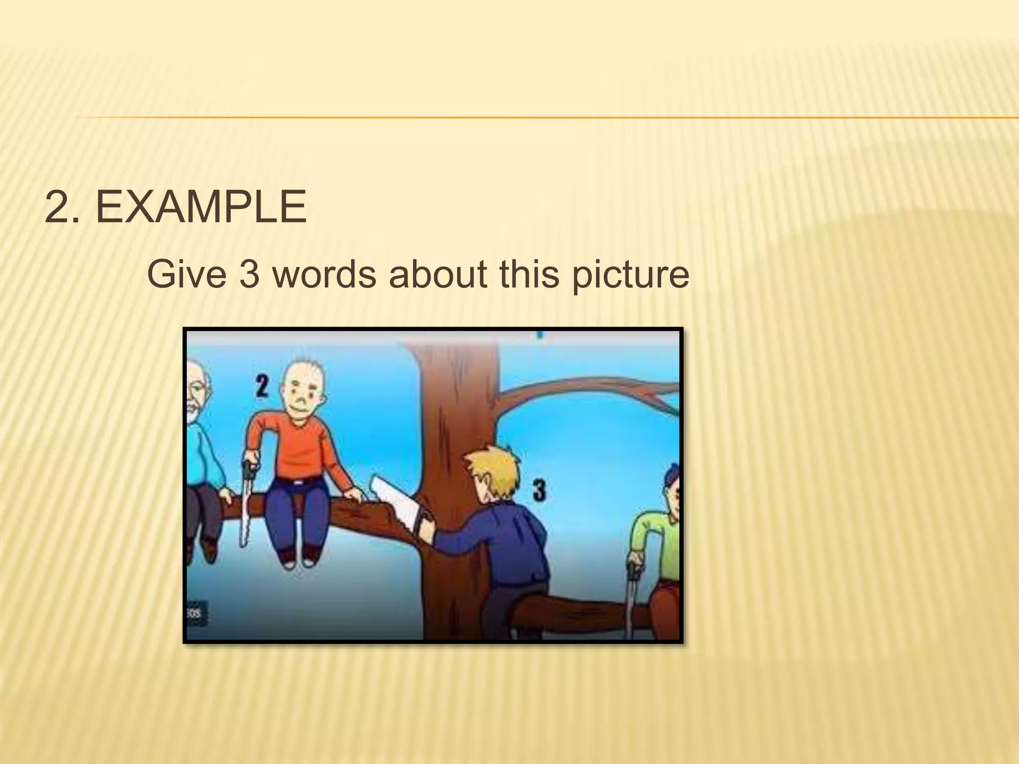 2. EXAMPLE
Give 3 words about this picture
 