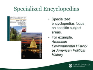 Specialized Encyclopedias
• Specialized
encyclopedias focus
on specific subject
areas.
• For example,
American
Environmental History
or American Political
History
 