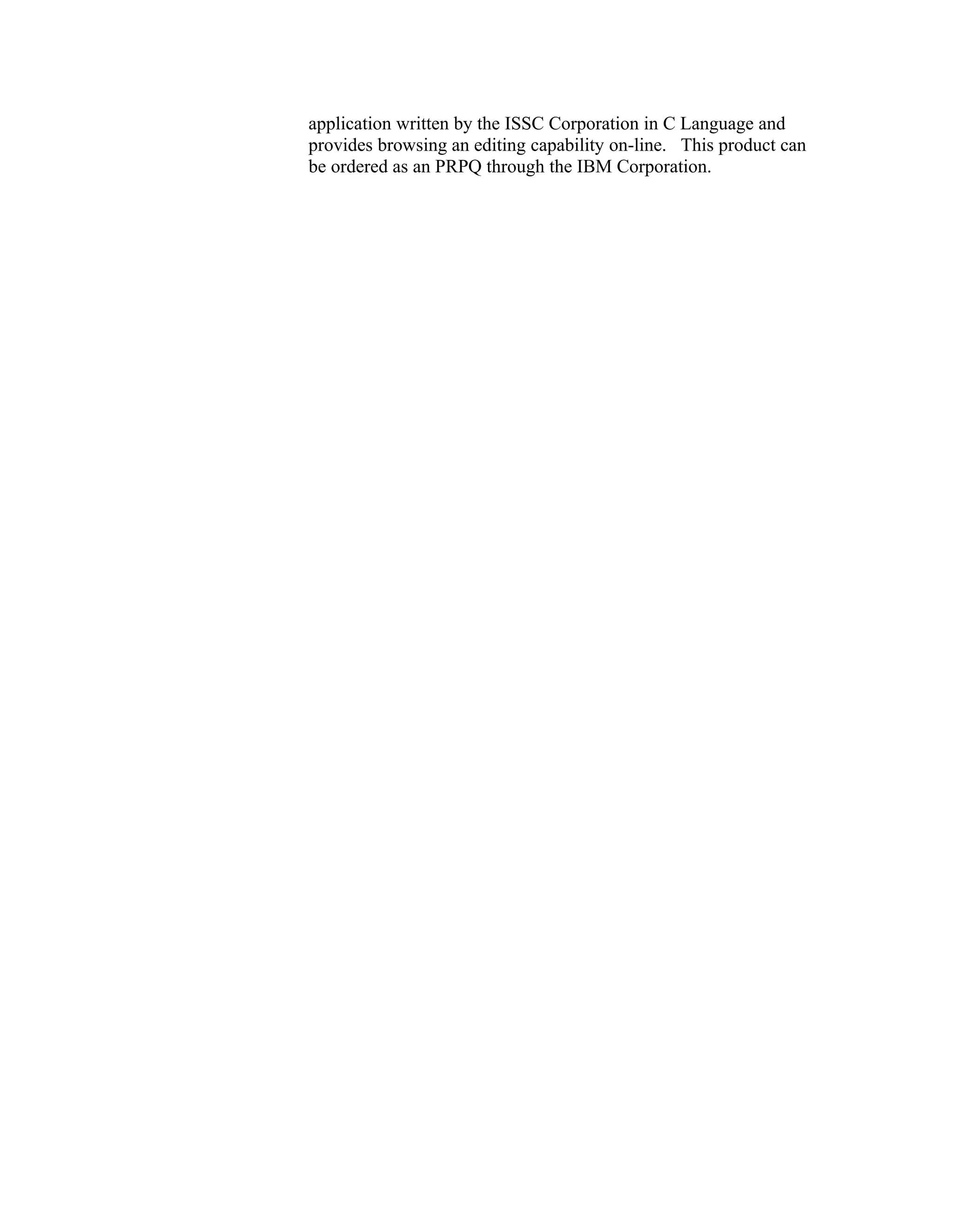 application written by the ISSC Corporation in C Language and
provides browsing an editing capability on-line. This product can
be ordered as an PRPQ through the IBM Corporation.
 