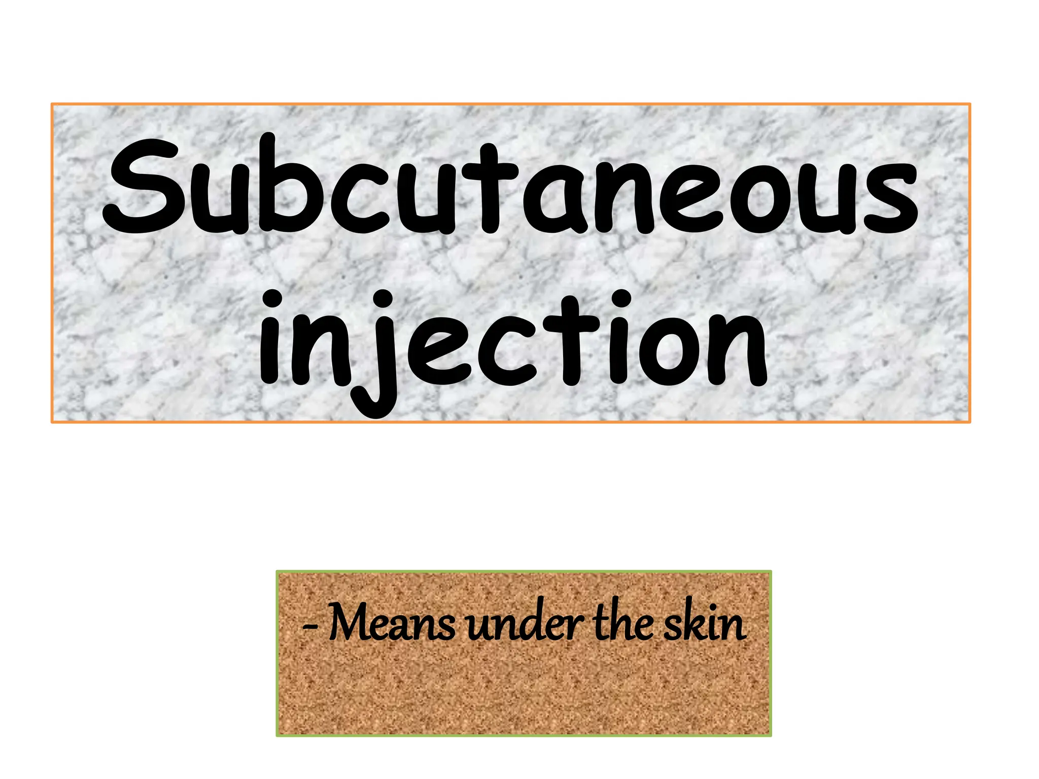 Subcutaneous
injection
- Means under the skin
 
