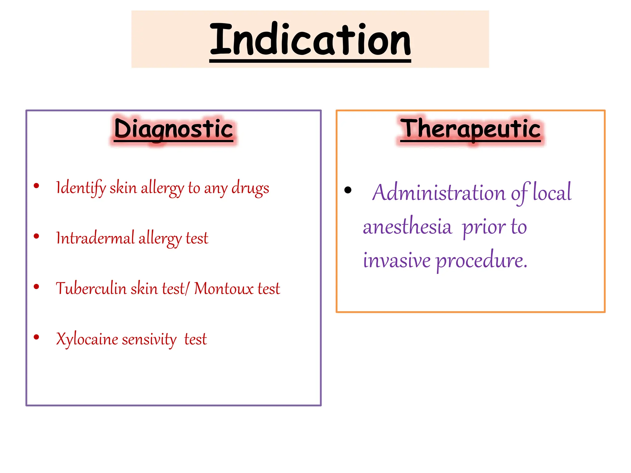 Indication
Diagnostic
• Identify skin allergy to any drugs
• Intradermal allergy test
• Tuberculin skin test/ Montoux test
• Xylocaine sensivity test
Therapeutic
• Administration of local
anesthesia prior to
invasive procedure.
 